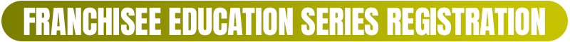 Franchisee Education Series REGISTRATION